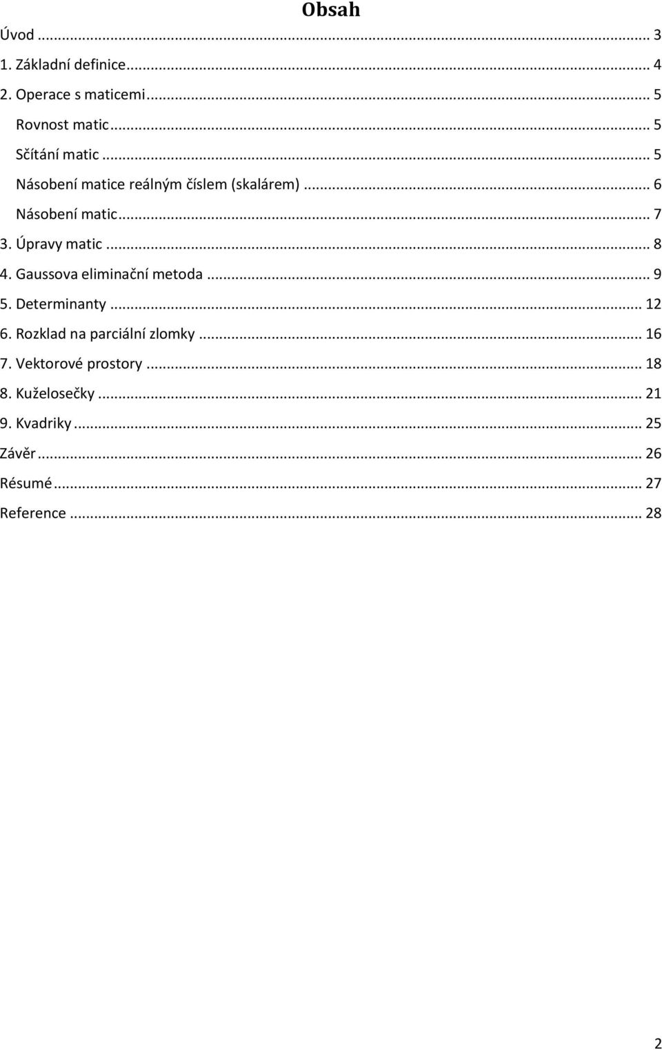 Gaussova eliminační metoda... 9 5. Determinanty... 12 6. Rozklad na parciální zlomky... 16 7.