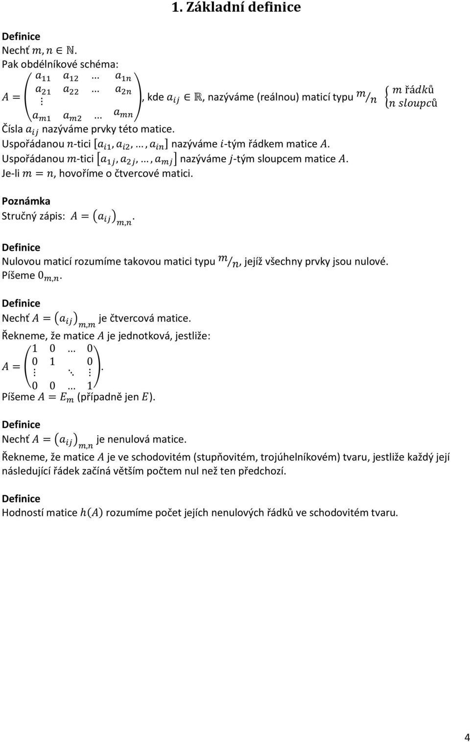 , jejíž všechny prvky jsou nulové. Nechť je čtvercová matice. Řekneme, že matice. Píšeme (případně jen ). je jednotková, jestliže: Nechť je nenulová matice.