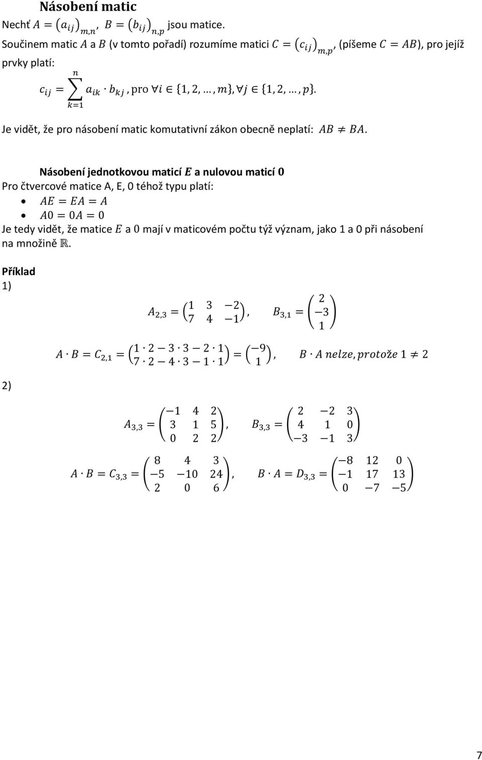 vidět, že pro násobení matic komutativní zákon obecně neplatí:.