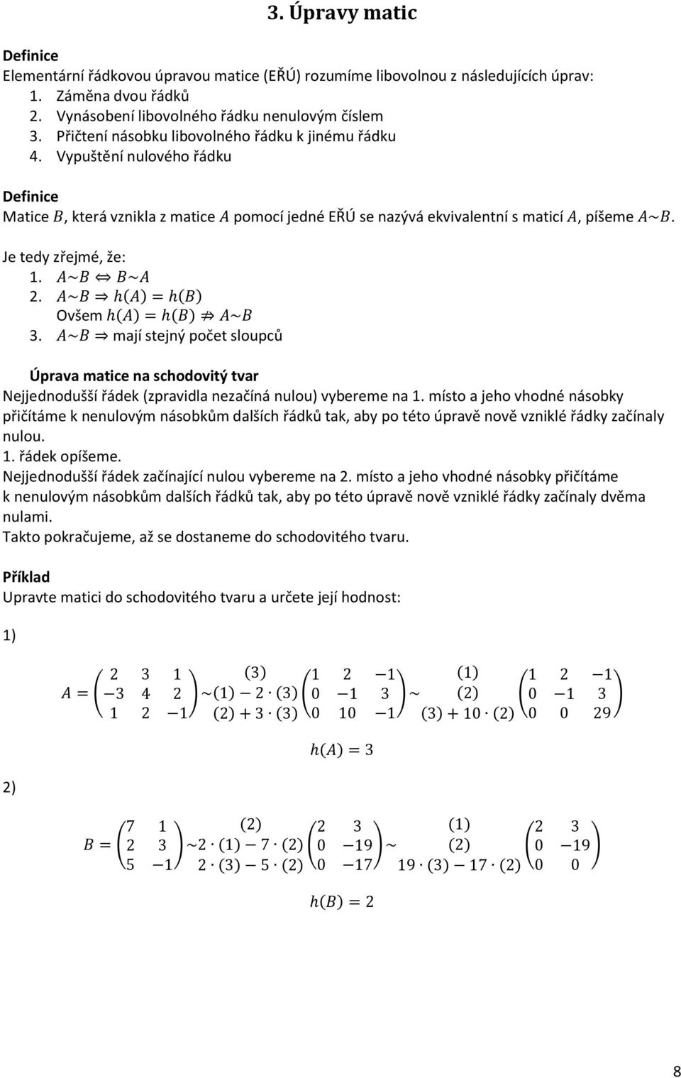 Ovšem 3. mají stejný počet sloupců Úprava matice na schodovitý tvar Nejjednodušší řádek (zpravidla nezačíná nulou) vybereme na 1.