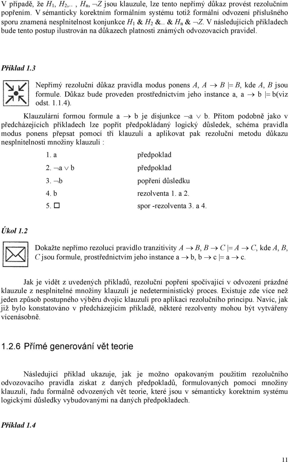 V následujících příkladech bude tento postup ilustrován na důkazech platnosti známých odvozovacích pravidel. Příklad 1.