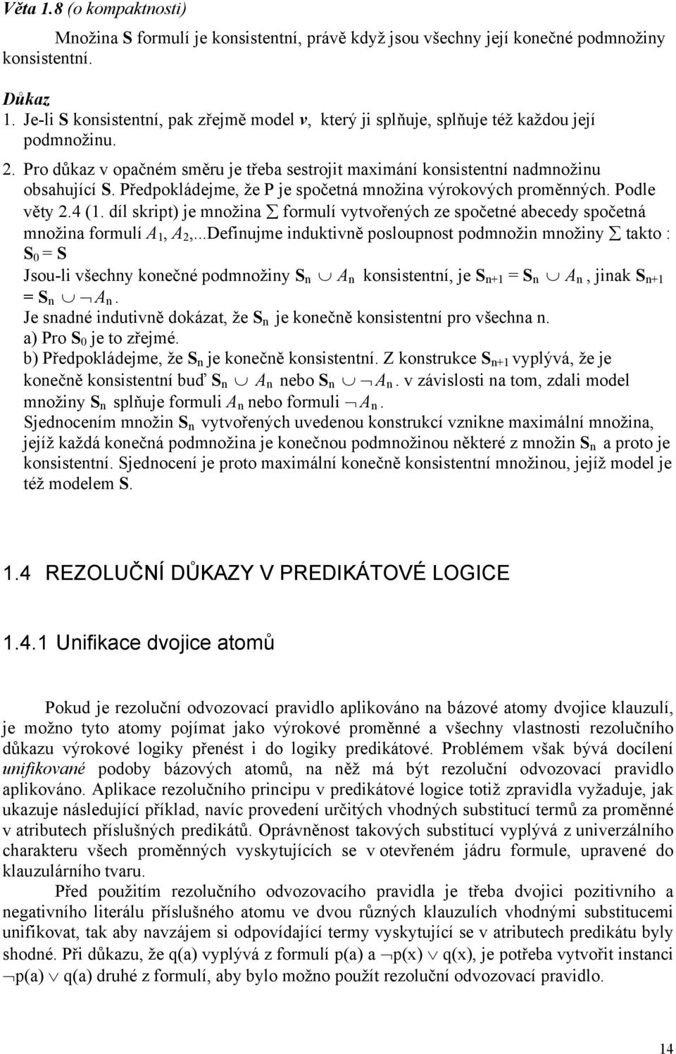 Předpokládejme, že P je spočetná množina výrokových proměnných. Podle věty 2.4 (1. díl skript) je množina formulí vytvořených ze spočetné abecedy spočetná množina formulí A 1, A 2,.