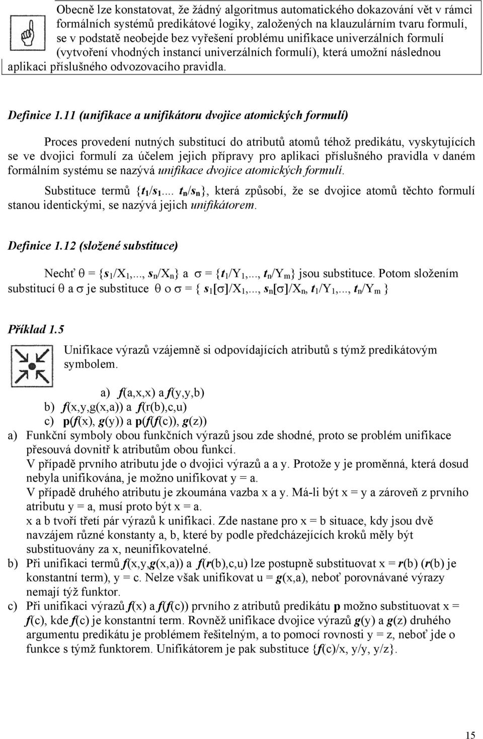 11 (unifikace a unifikátoru dvojice atomických formulí) Proces provedení nutných substitucí do atributů atomů téhož predikátu, vyskytujících se ve dvojici formulí za účelem jejich přípravy pro