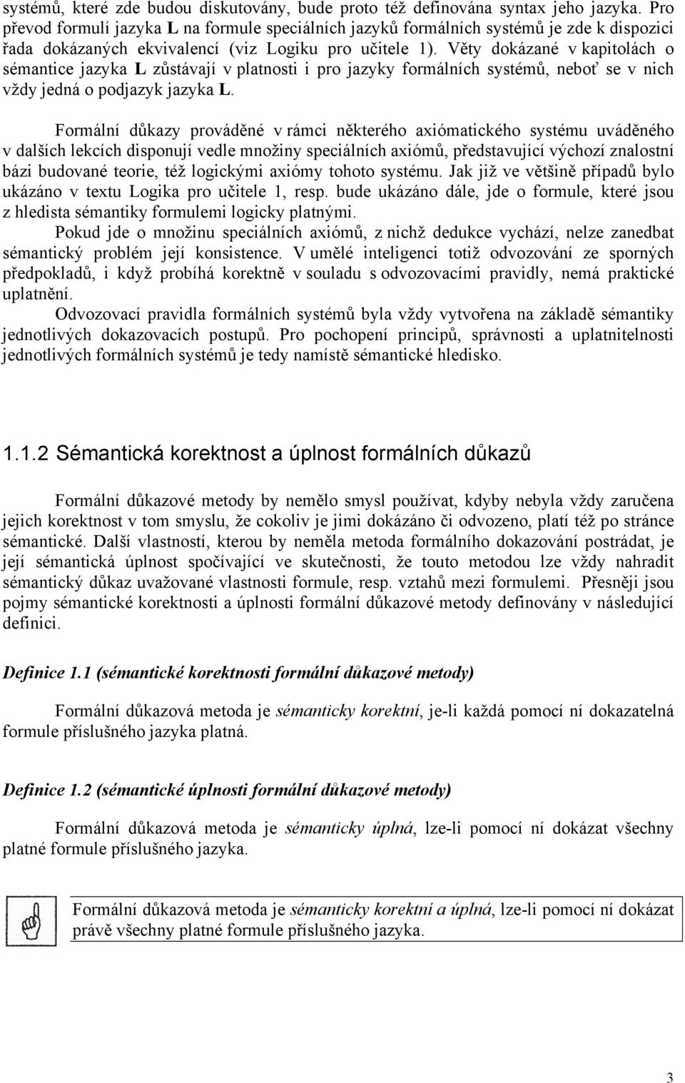 Věty dokázané v kapitolách o sémantice jazyka L zůstávají v platnosti i pro jazyky formálních systémů, neboť se v nich vždy jedná o podjazyk jazyka L.