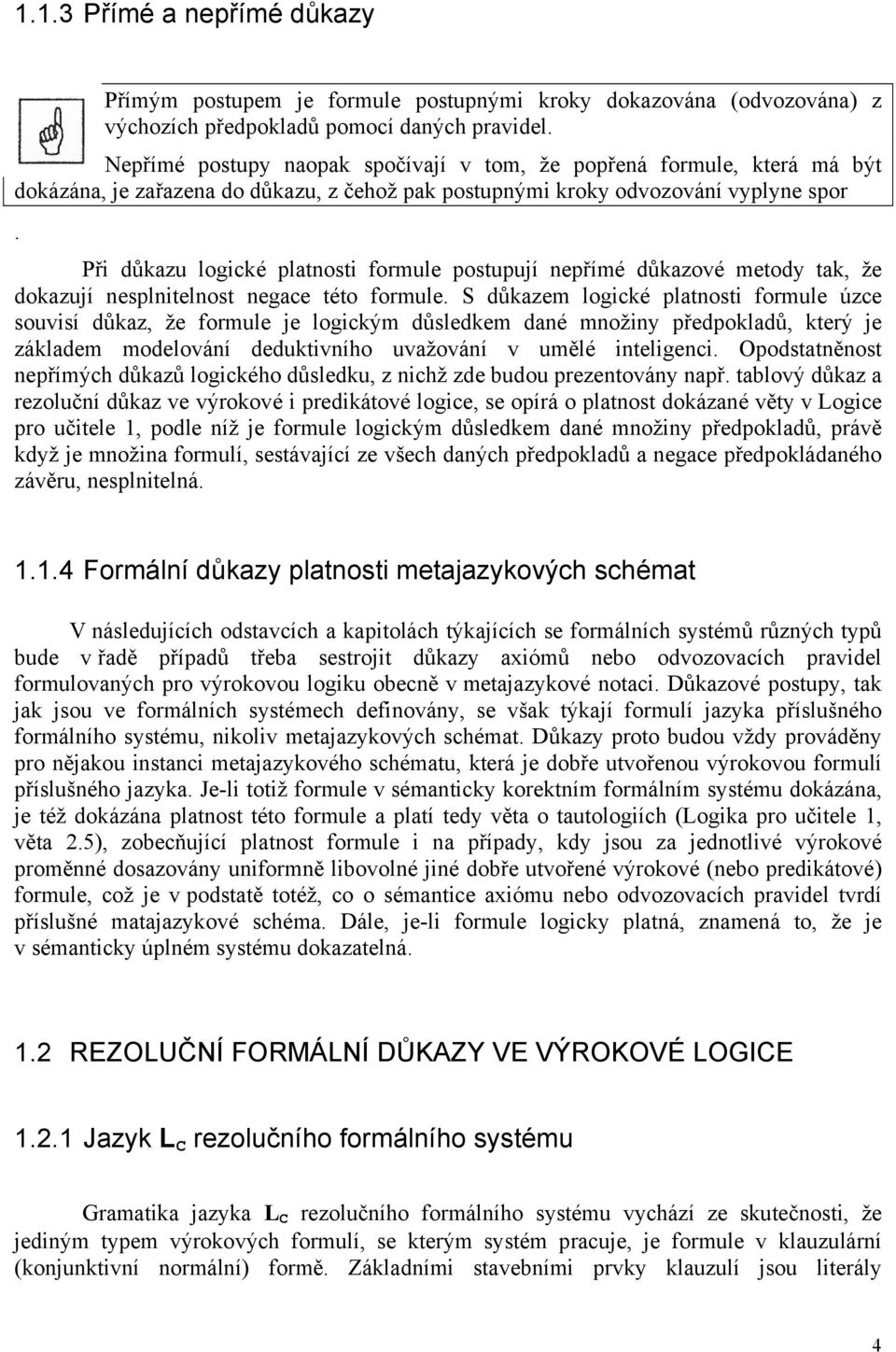 Při důkazu logické platnosti formule postupují nepřímé důkazové metody tak, že dokazují nesplnitelnost negace této formule.