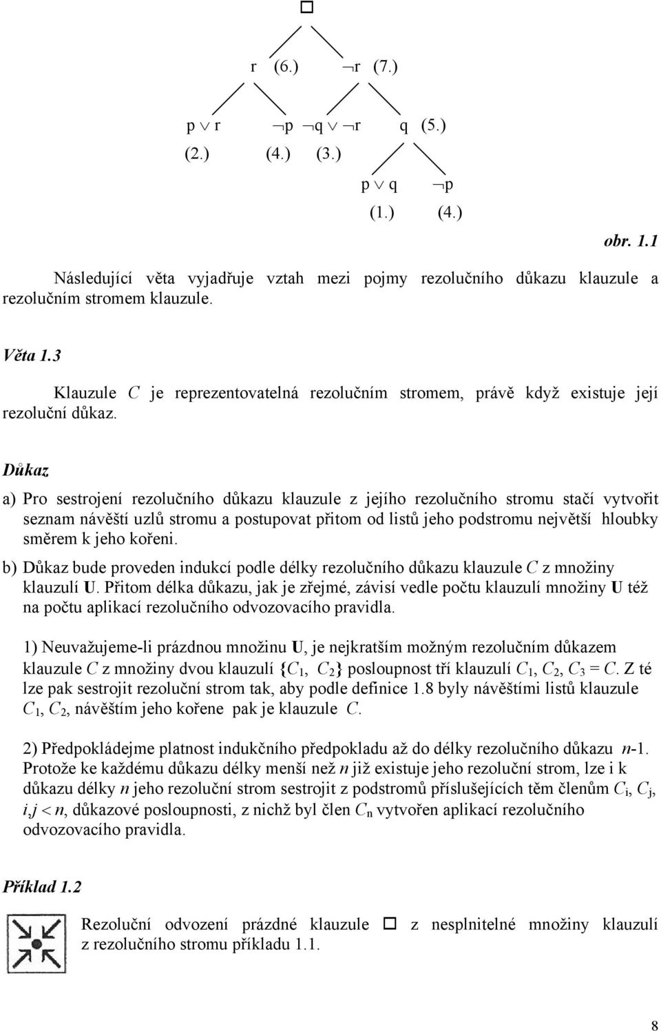 Důkaz a) Pro sestrojení rezolučního důkazu klauzule z jejího rezolučního stromu stačí vytvořit seznam návěští uzlů stromu a postupovat přitom od listů jeho podstromu největší hloubky směrem k jeho