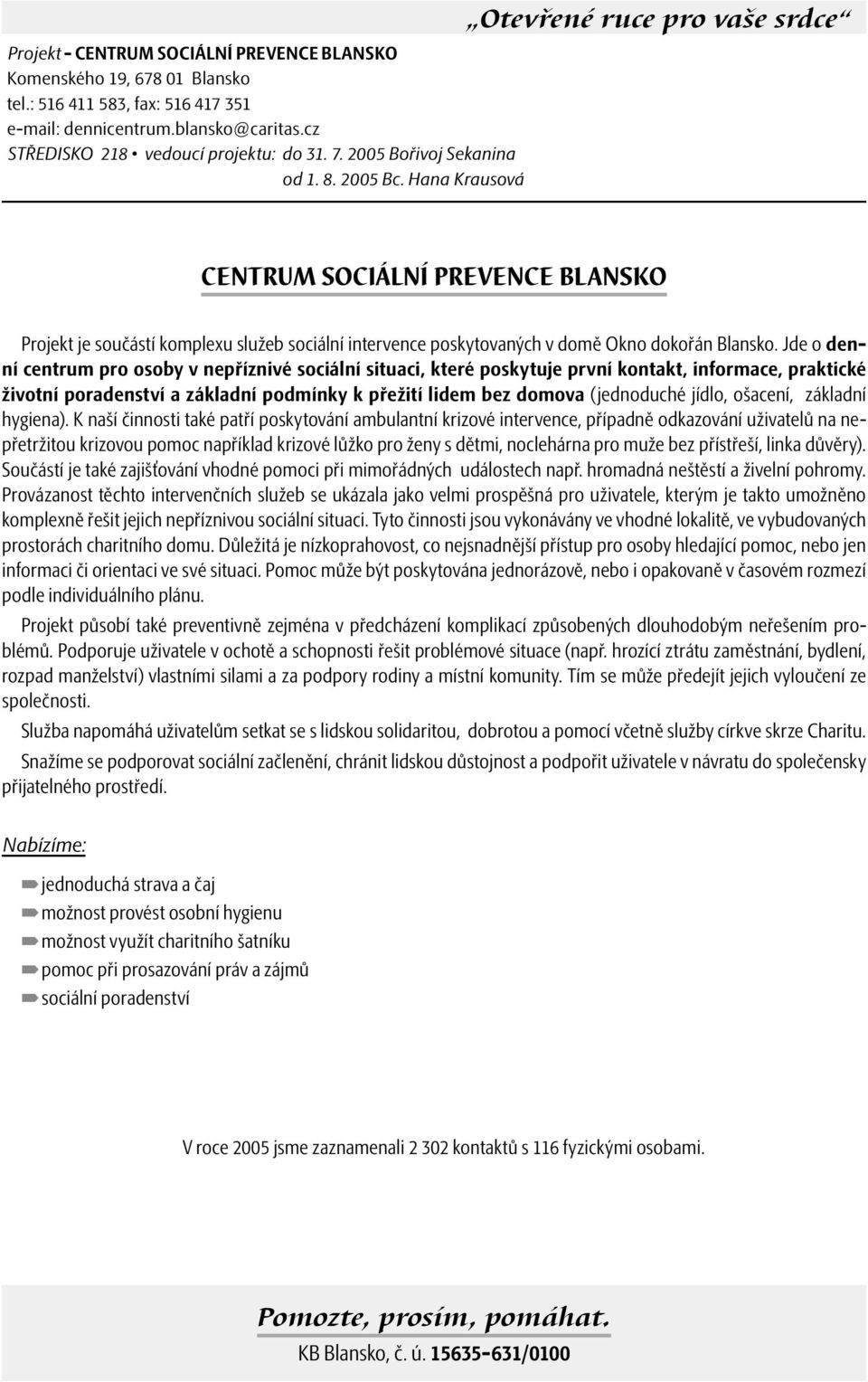 Hana Krausová Otevřené ruce pro vaše srdce CENTRUM SOCIÁLNÍ PREVENCE BLANSKO Projekt je součástí komplexu služeb sociální intervence poskytovaných v domě Okno dokořán Blansko.
