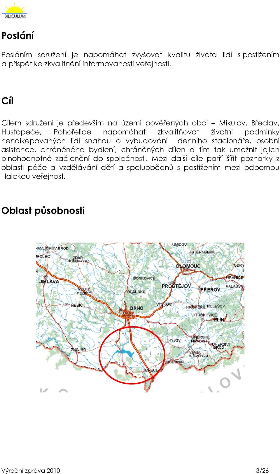 lidí snahou o vybudování denního stacionáře, osobní asistence, chráněného bydlení, chráněných dílen a tím tak umožnit jejich plnohodnotné začlenění do