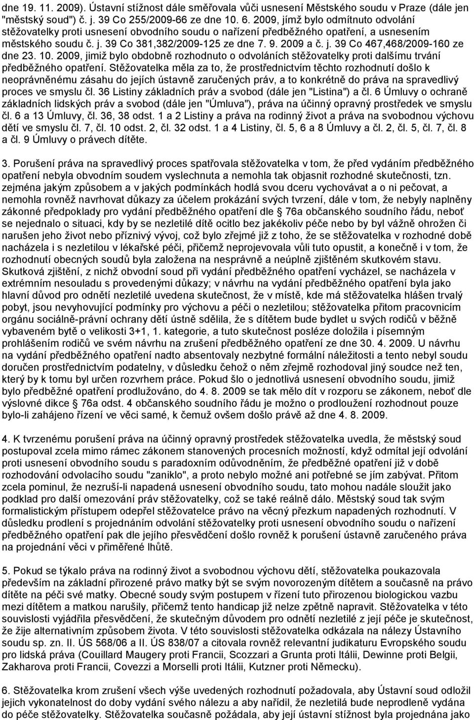 10. 2009, jimiž bylo obdobně rozhodnuto o odvoláních stěžovatelky proti dalšímu trvání předběžného opatření.