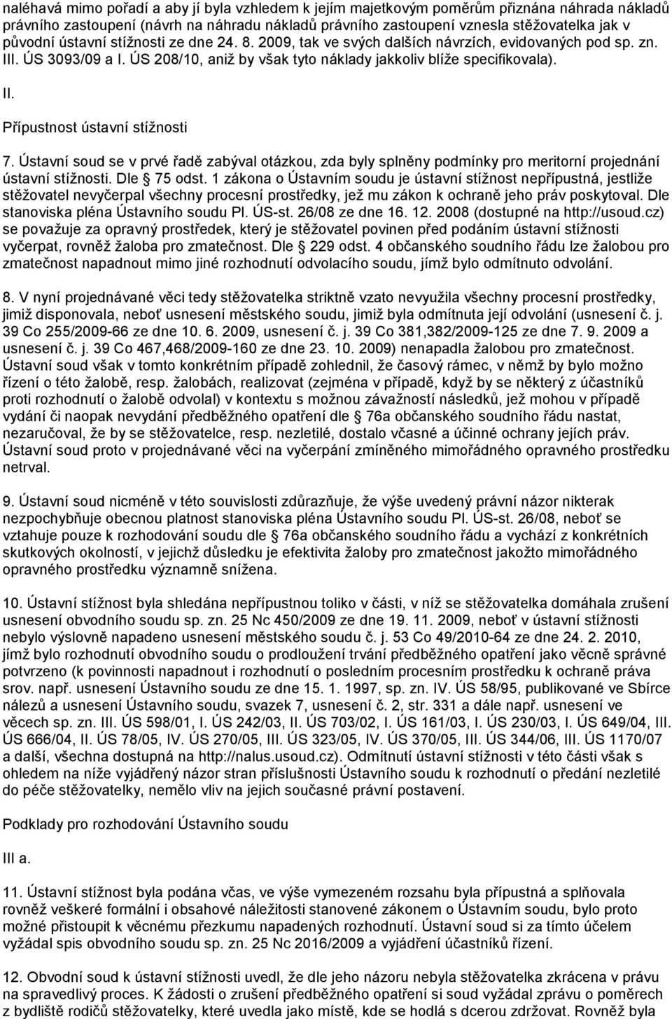 Ústavní soud se v prvé řadě zabýval otázkou, zda byly splněny podmínky pro meritorní projednání ústavní stížnosti. Dle 75 odst.