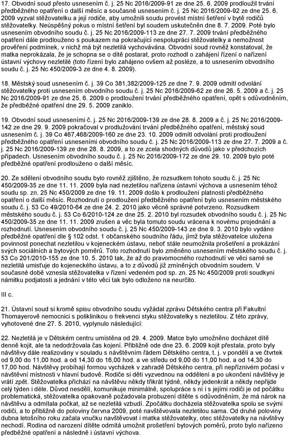 2009. Poté bylo usnesením obvodního soudu č. j. 25 Nc 2016/2009B113 ze dne 27. 7.