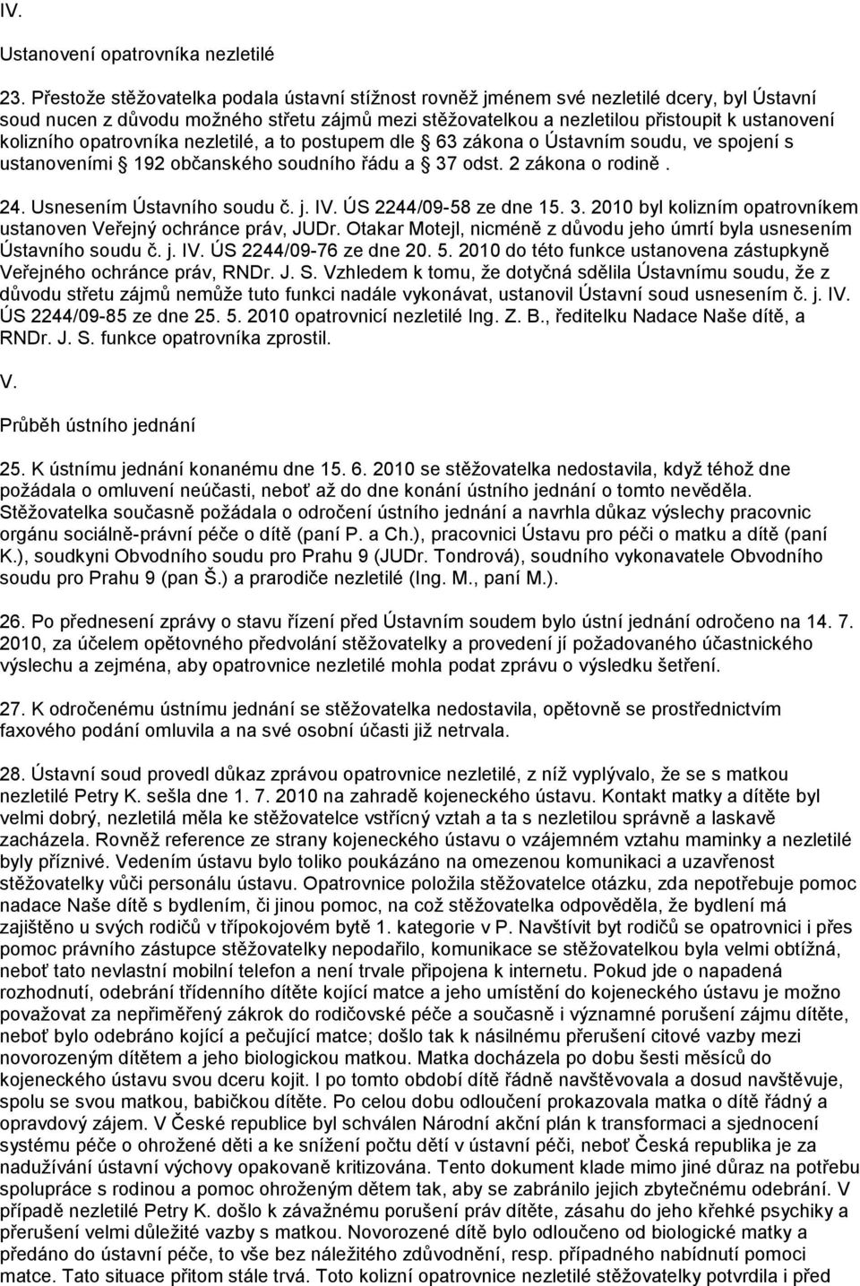 opatrovníka nezletilé, a to postupem dle 63 zákona o Ústavním soudu, ve spojení s ustanoveními 192 občanského soudního řádu a 37 odst. 2 zákona o rodině. 24. Usnesením Ústavního soudu č. j. IV.