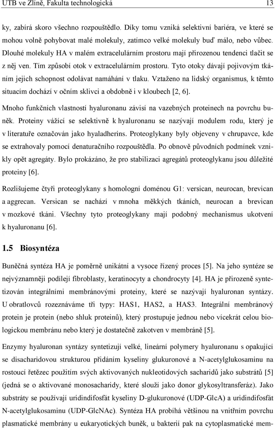 Dlouhé molekuly HA v malém extracelulárním prostoru mají přirozenou tendenci tlačit se z něj ven. Tím způsobí otok v extracelulárním prostoru.