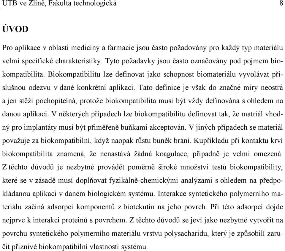 Tato definice je však do značné míry neostrá a jen stěţí pochopitelná, protoţe biokompatibilita musí být vţdy definována s ohledem na danou aplikaci.