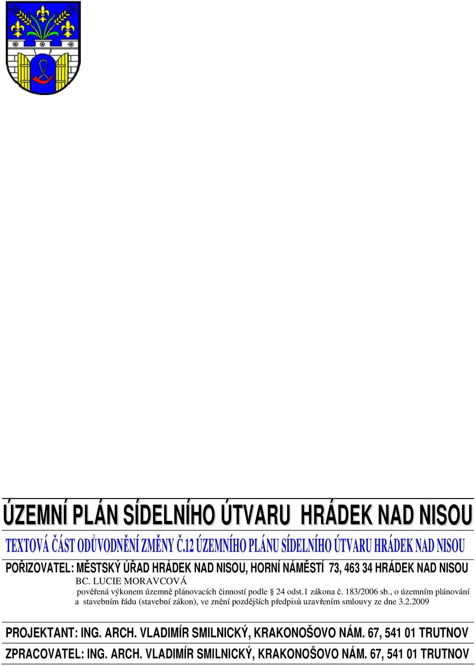 LUCIE MORAVCOVÁ pověřená výkonem územně plánovacích činností podle 24 odst.1 zákona č. 183/2006 sb.