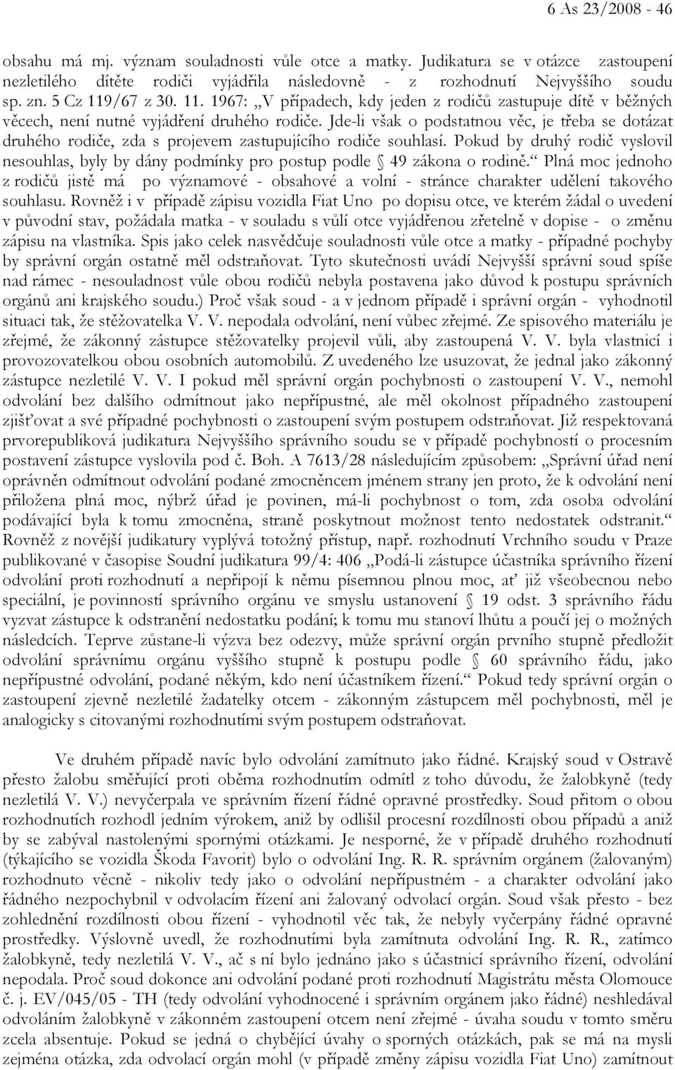 Jde-li však o podstatnou věc, je třeba se dotázat druhého rodiče, zda s projevem zastupujícího rodiče souhlasí.