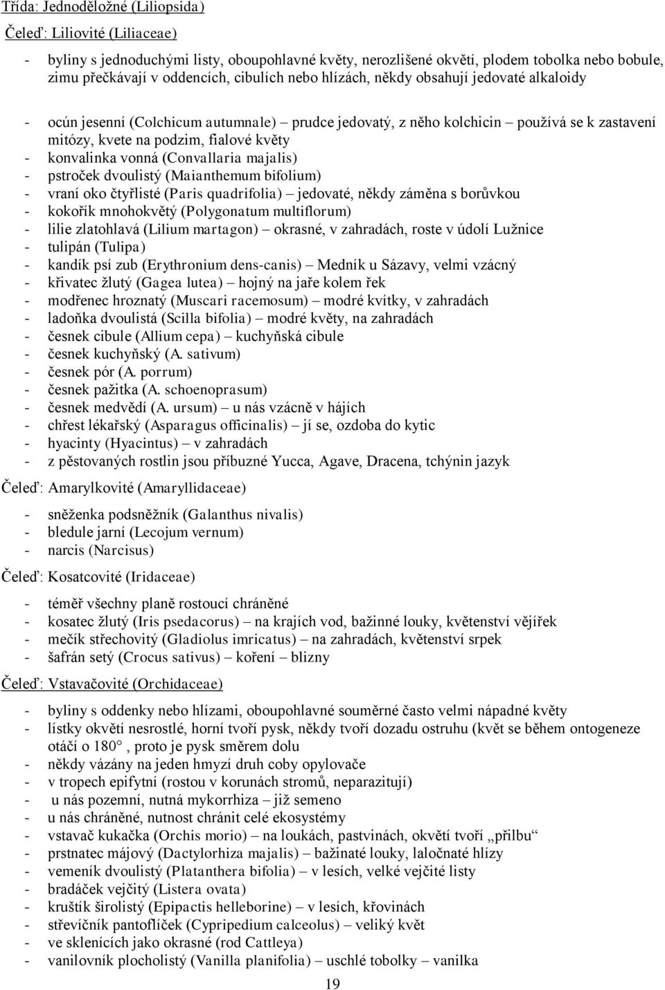 (Convallaria majalis) - pstroček dvoulistý (Maianthemum bifolium) - vraní oko čtyřlisté (Paris quadrifolia) jedovaté, někdy záměna s borůvkou - kokořík mnohokvětý (Polygonatum multiflorum) - lilie