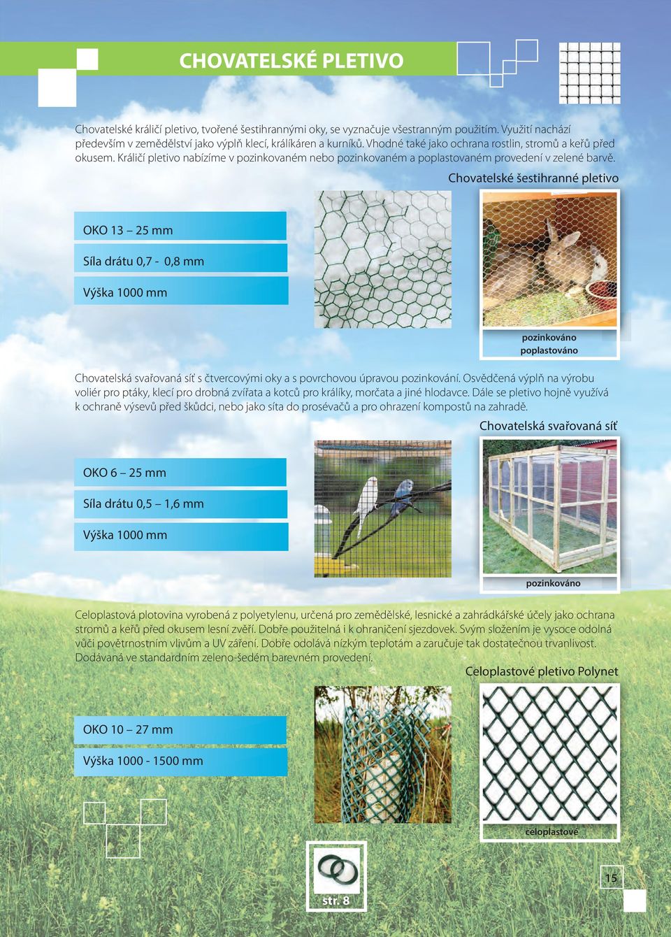 Chovatelské šestihranné pletivo OKO 13 25 mm Síla drátu 0,7-0,8 mm Výška 1000 mm Chovatelská svařovaná síť s čtvercovými oky a s povrchovou úpravou pozinkování.