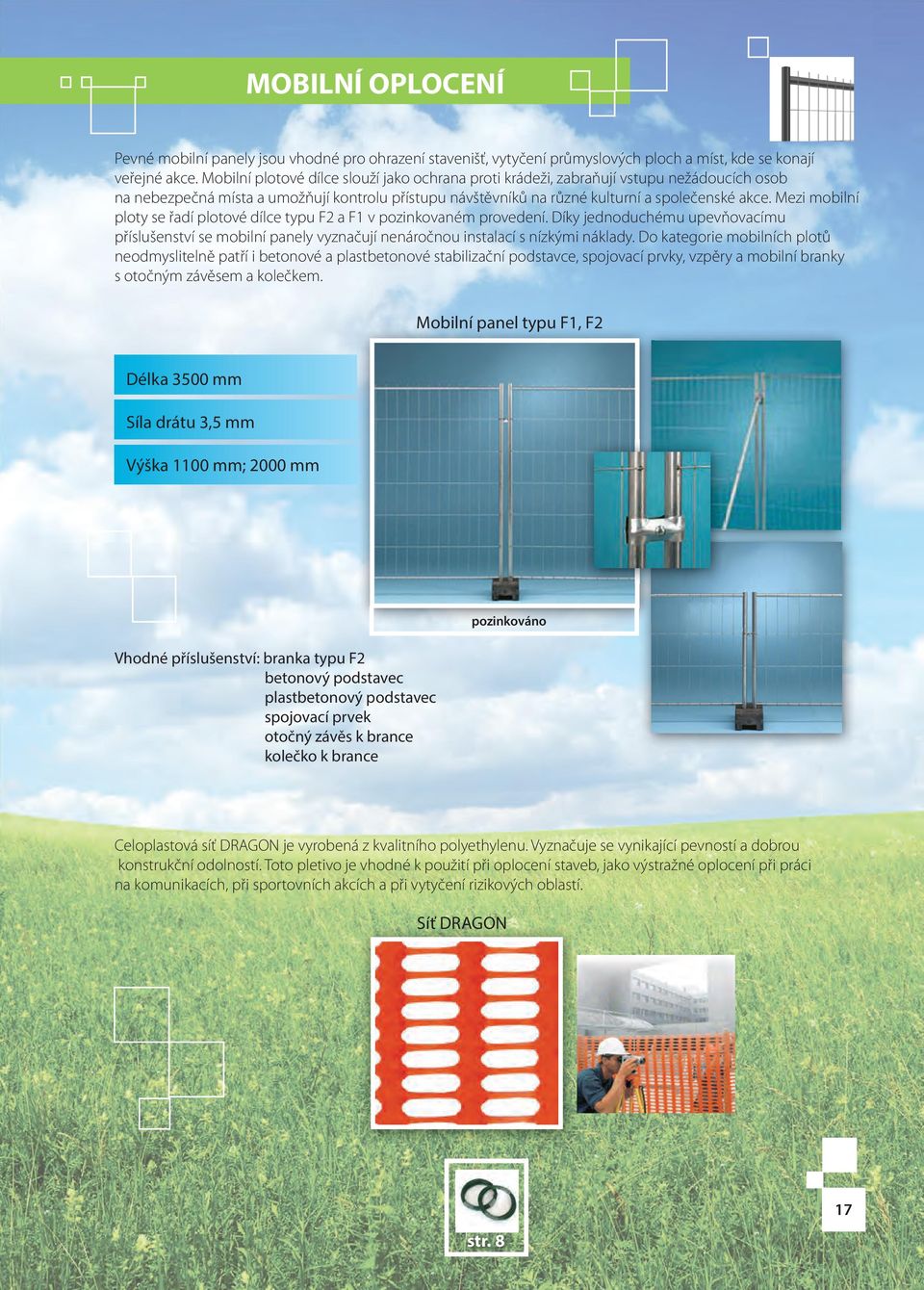 Mezi mobilní ploty se řadí plotové dílce typu F2 a F1 v pozinkovaném provedení. Díky jednoduchému upevňovacímu příslušenství se mobilní panely vyznačují nenáročnou instalací s nízkými náklady.