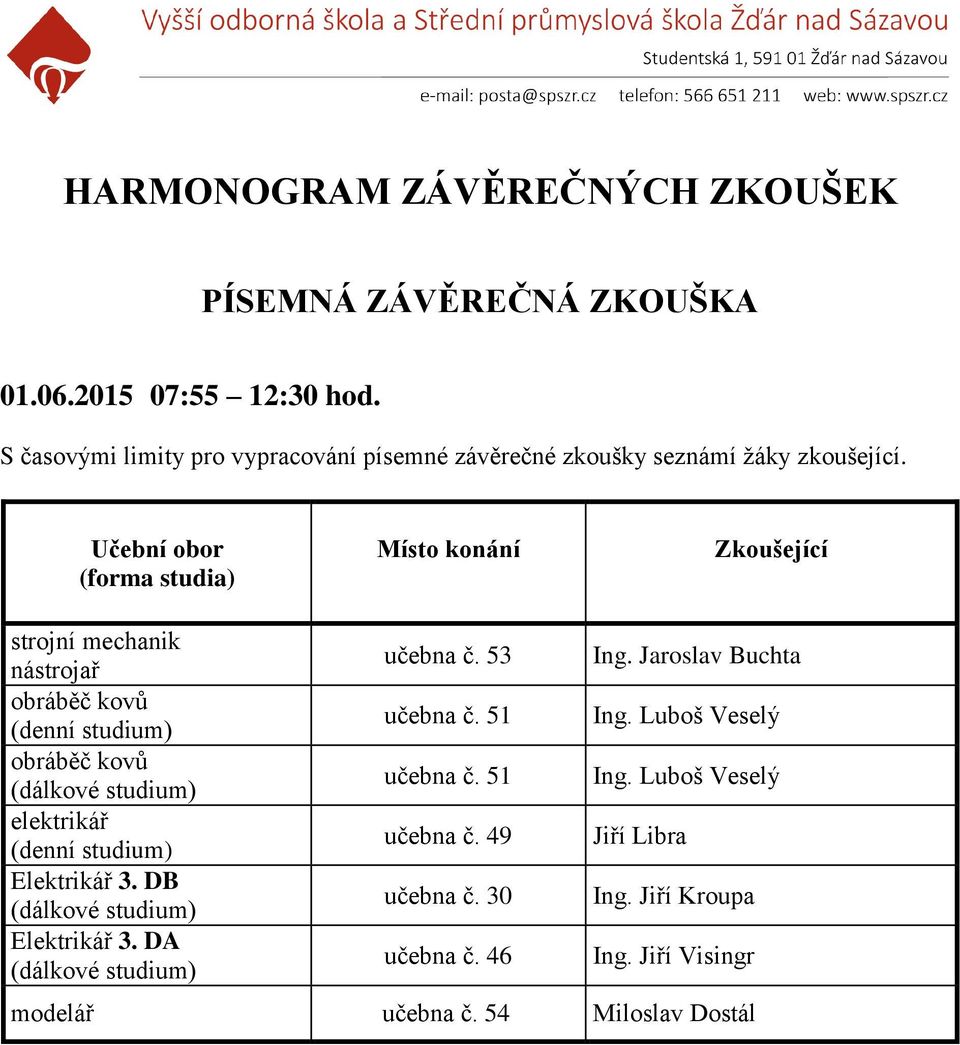 elektrikář (denní studium) Elektrikář 3. DB (dálkové studium) Elektrikář 3. DA (dálkové studium) učebna č. 53 učebna č. 51 učebna č. 51 učebna č. 49 učebna č.