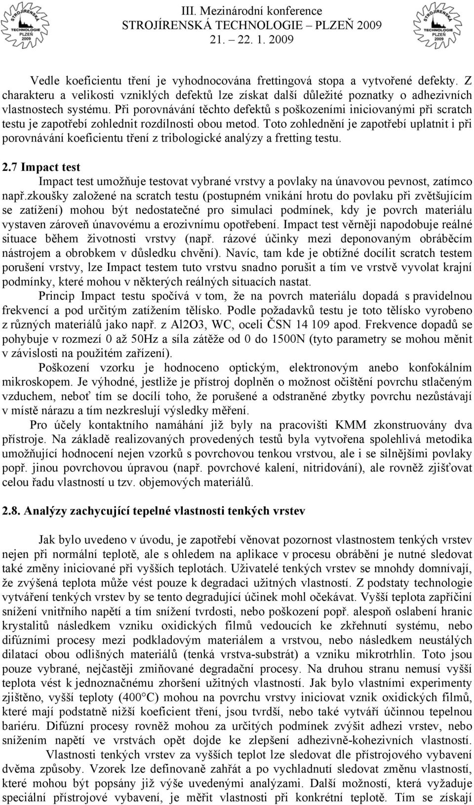 Toto zohlednění je zapotřebí uplatnit i při porovnávání koeficientu tření z tribologické analýzy a fretting testu. 2.