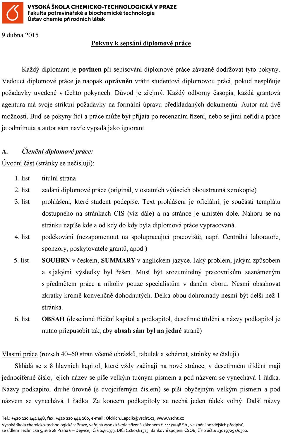 Každý odborný časopis, každá grantová agentura má svoje striktní požadavky na formální úpravu předkládaných dokumentů. Autor má dvě možnosti.