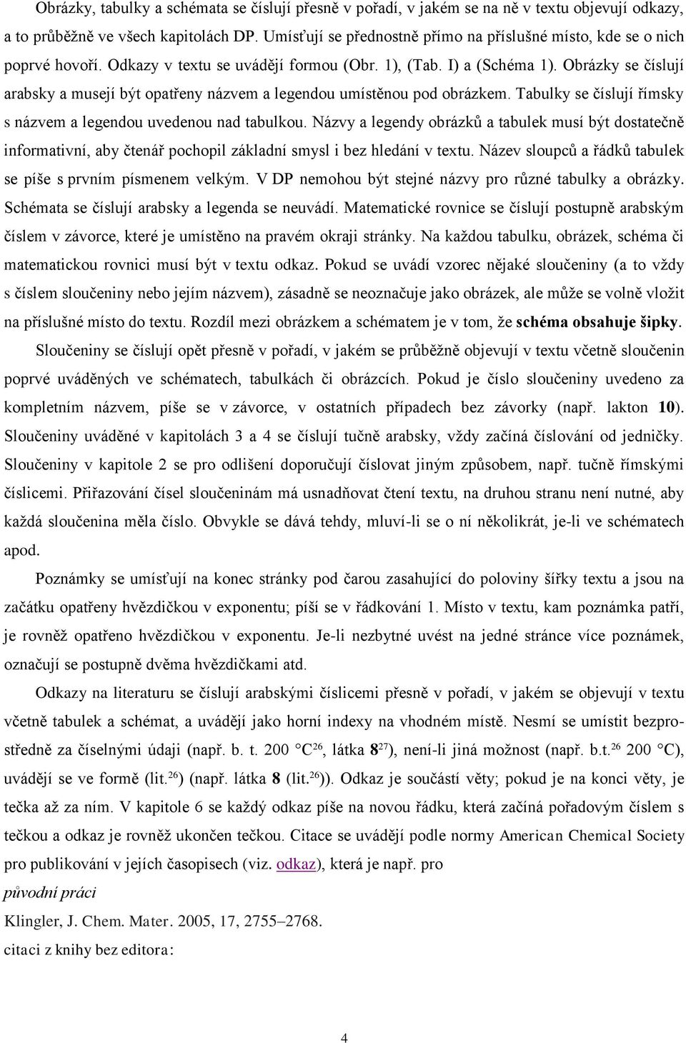 Obrázky se číslují arabsky a musejí být opatřeny názvem a legendou umístěnou pod obrázkem. Tabulky se číslují římsky s názvem a legendou uvedenou nad tabulkou.