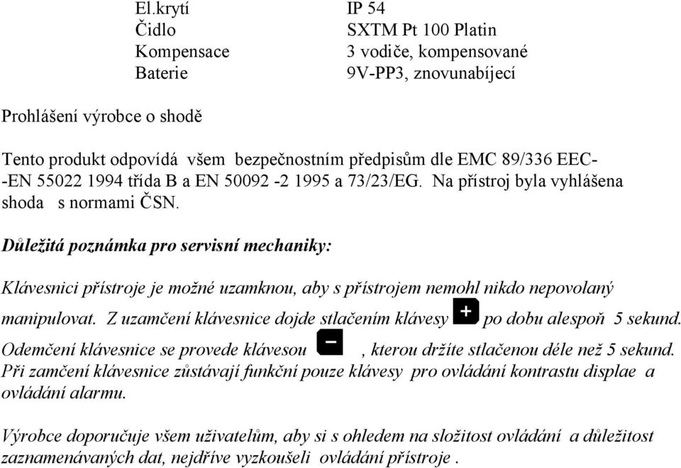 5009-995 a 7//EG. Na přístroj byla vyhlášena shoda s normami ČSN.