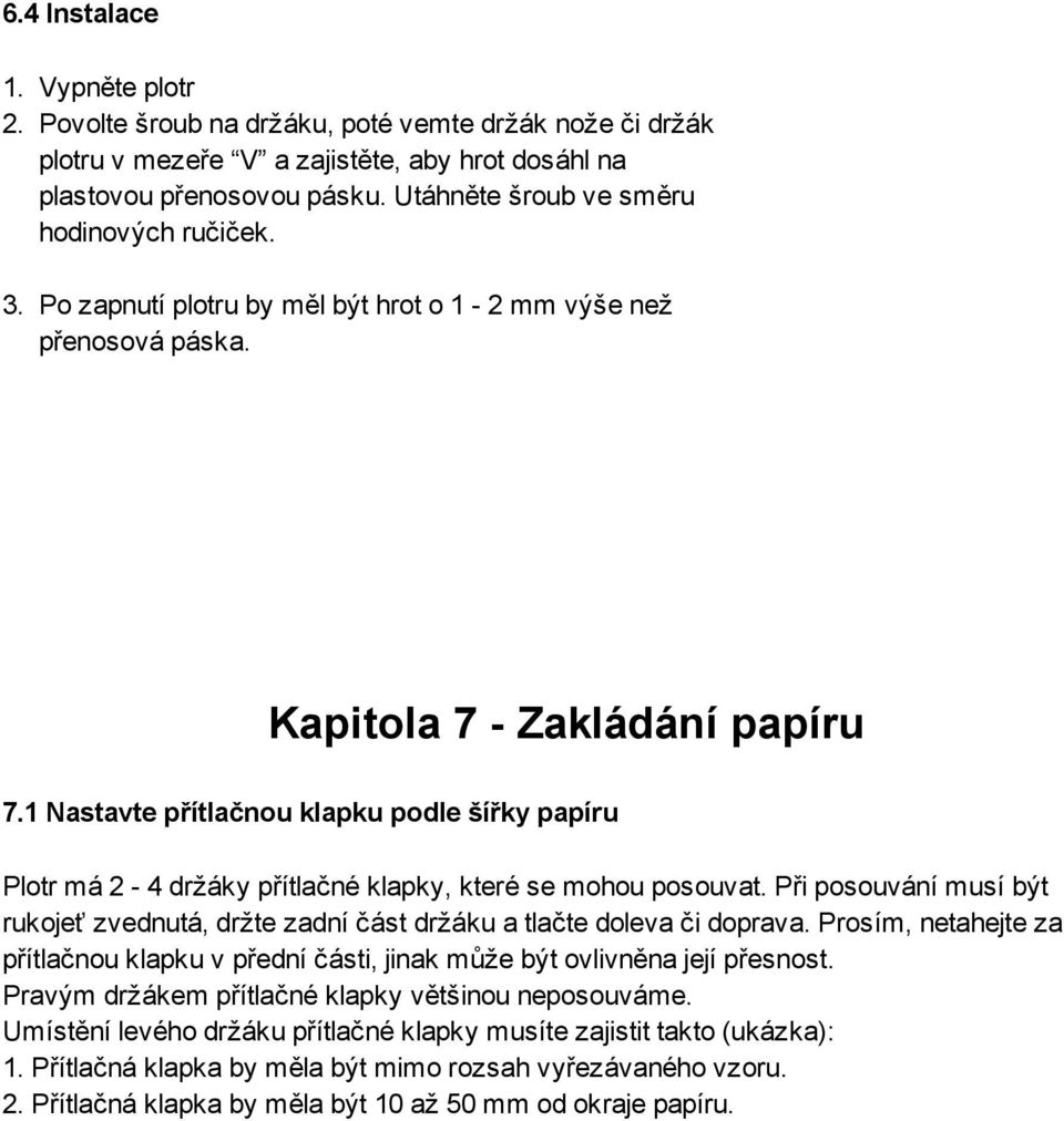 1 Nastavte přítlačnou klapku podle šířky papíru Plotr má 2 4 držáky přítlačné klapky, které se mohou posouvat.