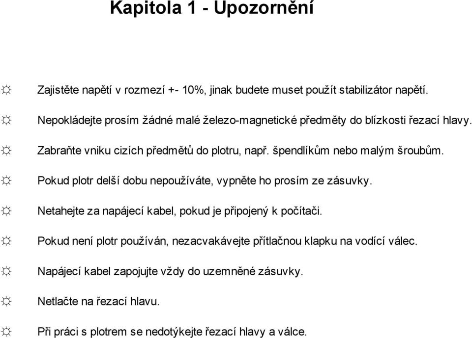 špendlíkům nebo malým šroubům. Pokud plotr delší dobu nepoužíváte, vypněte ho prosím ze zásuvky.