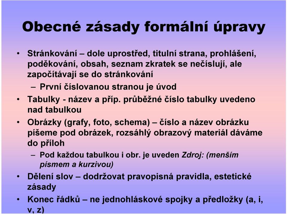 průběžné číslo tabulky uvedeno nad tabulkou Obrázky (grafy, foto, schema) číslo a název obrázku píšeme pod obrázek, rozsáhlý obrazový materiál