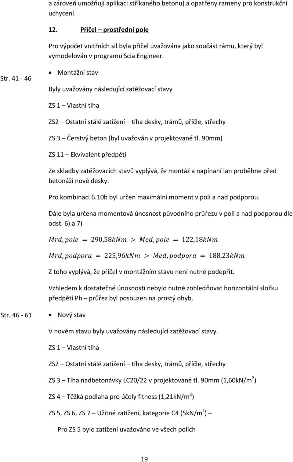 41-46 Montážní stav Byly uvažovány následující zatěžovací stavy ZS 1 Vlastní tíha ZS2 Ostatní stálé zatížení tíha desky, trámů, příčle, střechy ZS 3 Čerstvý beton (byl uvažován v projektované tl.