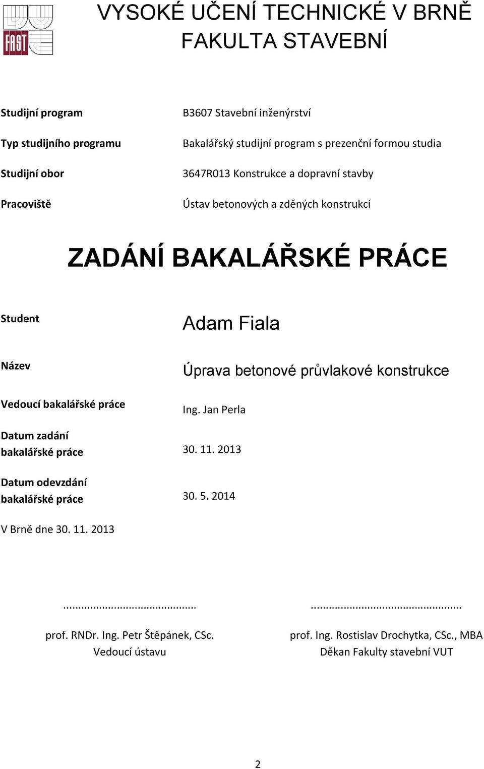 Vedoucí bakalářské práce Úprava betonové průvlakové konstrukce Ing. Jan Perla Datum zadání bakalářské práce 30. 11. 2013 Datum odevzdání bakalářské práce 30. 5.