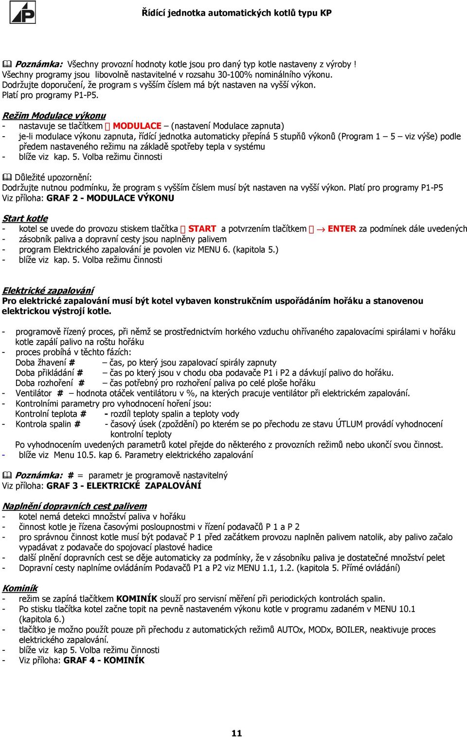 Režim Modulace výkonu - nastavuje se tlačítkem MODULACE (nastavení Modulace zapnuta) - je-li modulace výkonu zapnuta, řídící jednotka automaticky přepíná 5 stupňů výkonů (Program 1 5 viz výše) podle