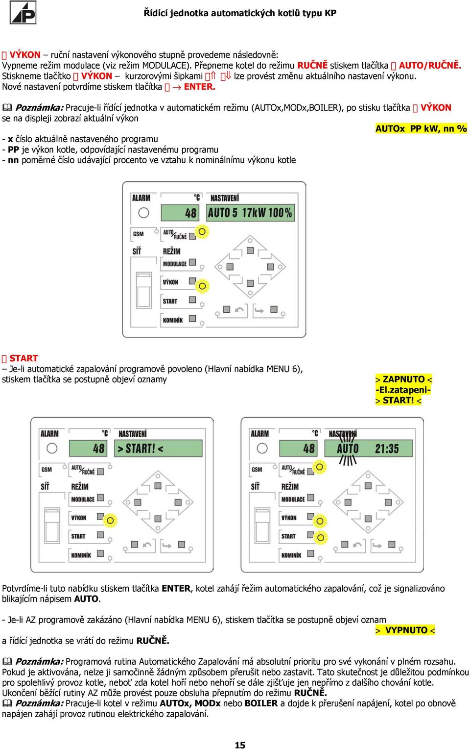 Poznámka: Pracuje-li řídící jednotka v automatickém režimu (AUTOx,MODx,BOILER), po stisku tlačítka VÝKON se na displeji zobrazí aktuální výkon AUTOx PP kw, nn % - x číslo aktuálně nastaveného