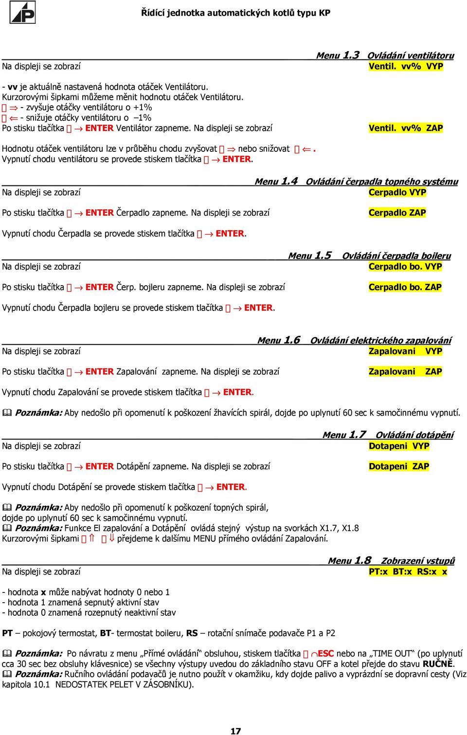 vv% ZAP Hodnotu otáček ventilátoru lze v průběhu chodu zvyšovat nebo snižovat. Vypnutí chodu ventilátoru se provede stiskem tlačítka ENTER. Na displeji se zobrazí Menu 1.