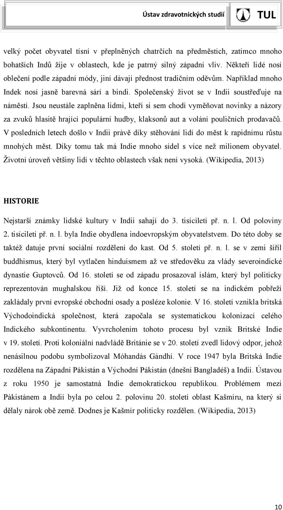 Jsou neustále zaplněna lidmi, kteří si sem chodí vyměňovat novinky a názory za zvuků hlasitě hrající populární hudby, klaksonů aut a volání pouličních prodavačů.