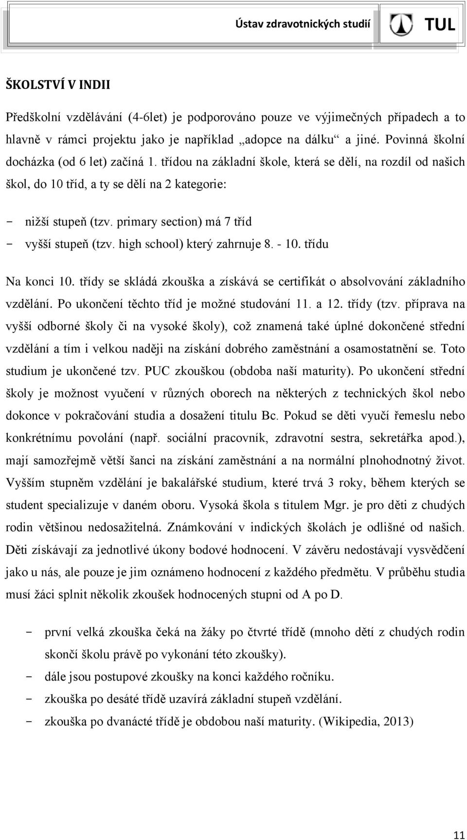 primary section) má 7 tříd - vyšší stupeň (tzv. high school) který zahrnuje 8. - 10. třídu Na konci 10. třídy se skládá zkouška a získává se certifikát o absolvování základního vzdělání.