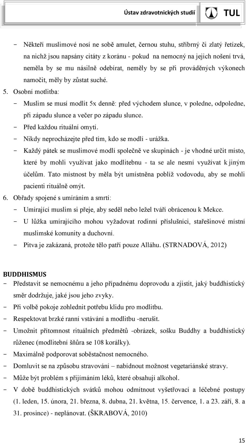 Osobní motlitba: - Muslim se musí modlit 5x denně: před východem slunce, v poledne, odpoledne, při západu slunce a večer po západu slunce. - Před každou rituální omytí.