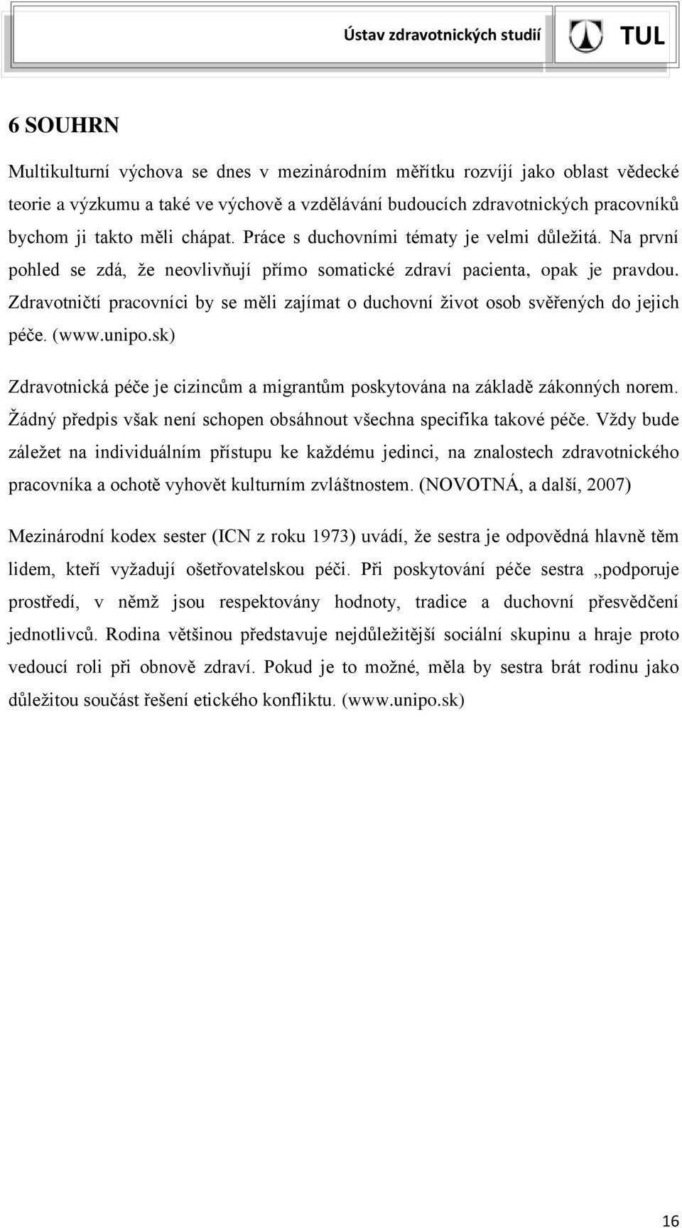 Zdravotničtí pracovníci by se měli zajímat o duchovní život osob svěřených do jejich péče. (www.unipo.sk) Zdravotnická péče je cizincům a migrantům poskytována na základě zákonných norem.