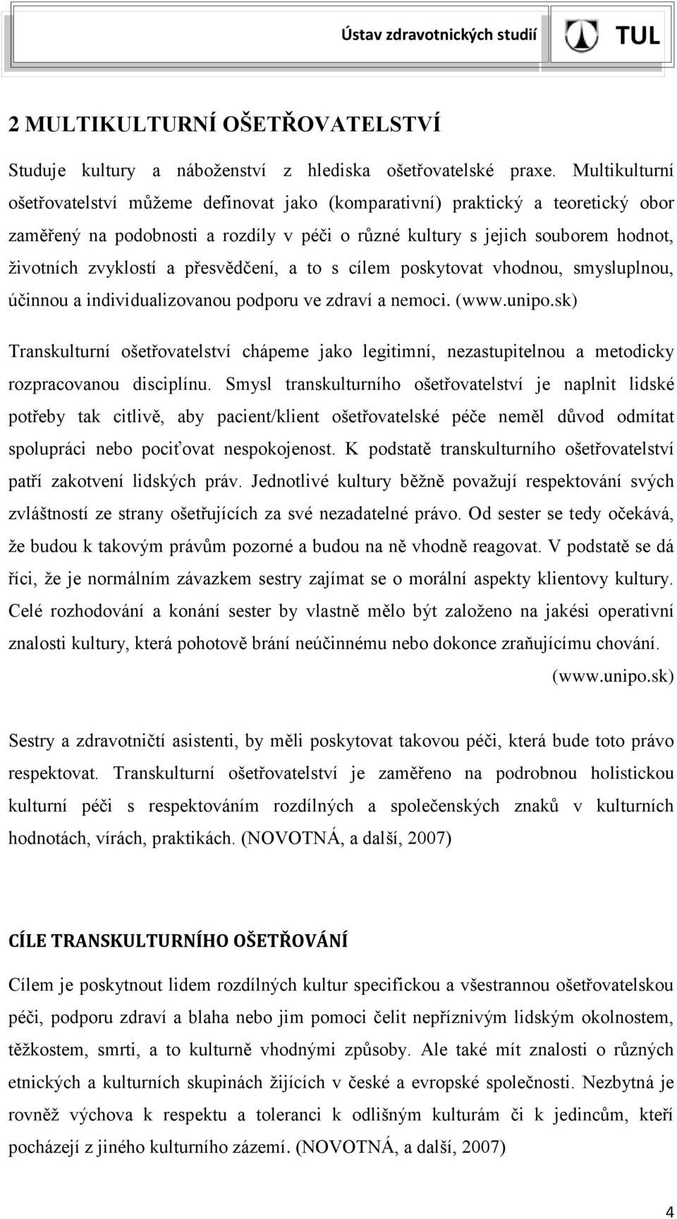 přesvědčení, a to s cílem poskytovat vhodnou, smysluplnou, účinnou a individualizovanou podporu ve zdraví a nemoci. (www.unipo.