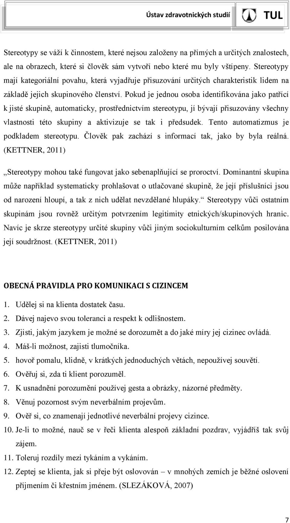 Pokud je jednou osoba identifikována jako patřící k jisté skupině, automaticky, prostřednictvím stereotypu, jí bývají přisuzovány všechny vlastnosti této skupiny a aktivizuje se tak i předsudek.