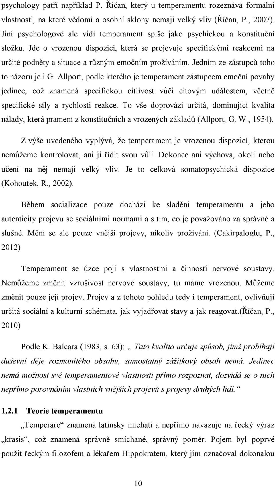 Jde o vrozenou dispozici, která se projevuje specifickými reakcemi na určité podněty a situace a různým emočním prožíváním. Jedním ze zástupců toho to názoru je i G.