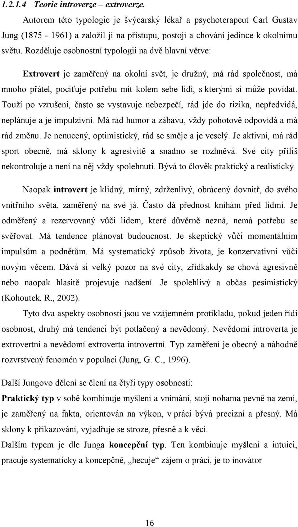 povídat. Touží po vzrušení, často se vystavuje nebezpečí, rád jde do rizika, nepředvídá, neplánuje a je impulzivní. Má rád humor a zábavu, vždy pohotově odpovídá a má rád změnu.