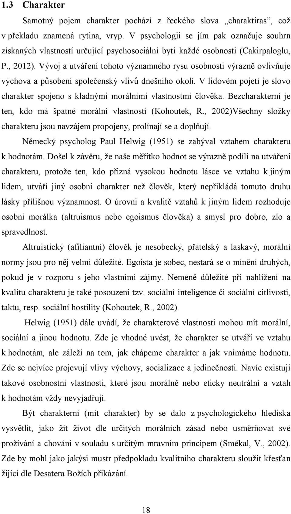 Vývoj a utváření tohoto významného rysu osobnosti výrazně ovlivňuje výchova a působení společenský vlivů dnešního okolí.