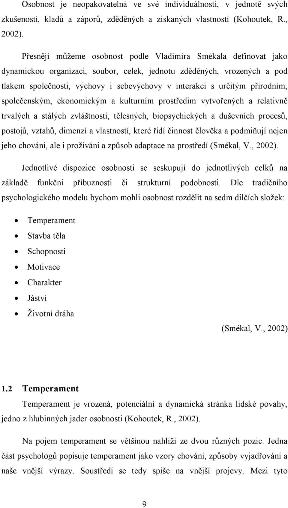 určitým přírodním, společenským, ekonomickým a kulturním prostředím vytvořených a relativně trvalých a stálých zvláštností, tělesných, biopsychických a duševních procesů, postojů, vztahů, dimenzí a