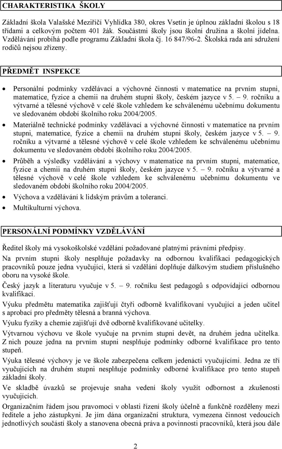 PŘEDMĚT INSPEKCE Personální podmínky vzdělávací a výchovné činnosti vmatematice na prvním stupni, matematice, fyzice a chemii na druhém stupni školy, českém jazyce v 5. 9.