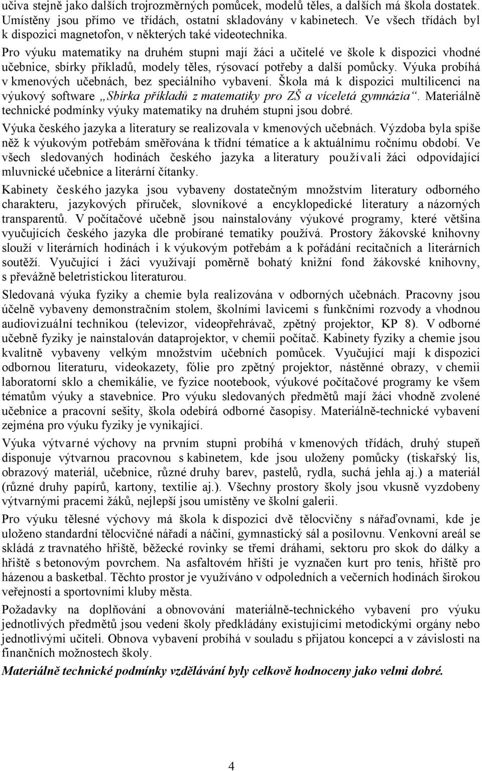 Pro výuku matematiky na druhém stupni mají žáci a učitelé ve škole k dispozici vhodné učebnice, sbírky příkladů, modely těles, rýsovací potřeby a další pomůcky.