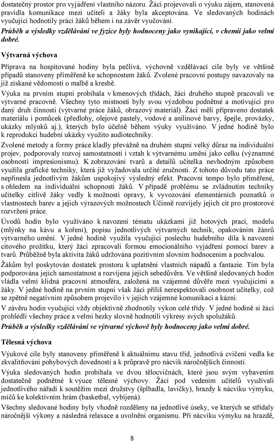 Výtvarná výchova Příprava na hospitované hodiny byla pečlivá, výchovně vzdělávací cíle byly ve většině případů stanoveny přiměřeně ke schopnostem žáků.