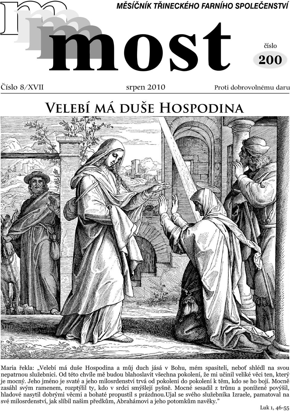Jeho jméno je svaté a jeho milosrdenství trvá od pokolení do pokolení k tìm, kdo se ho bojí. Mocnì zasáhl svým ramenem, rozptýlil ty, kdo v srdci smýšlejí pyšnì.